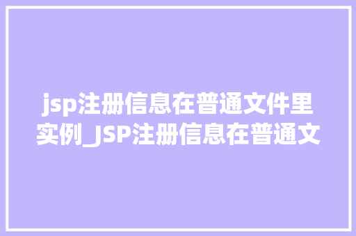 jsp注册信息在普通文件里实例_JSP注册信息在普通文件里实例安全存储之路