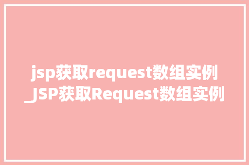 jsp获取request数组实例_JSP获取Request数组实例方法、方法与方法  第1张