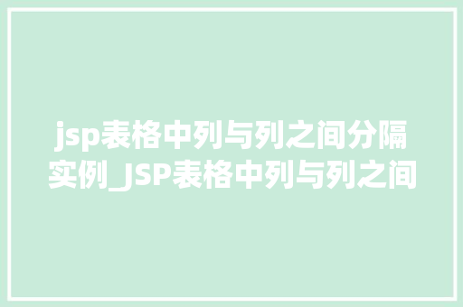 jsp表格中列与列之间分隔实例_JSP表格中列与列之间分隔实例详解让你的数据更清晰易读  第1张