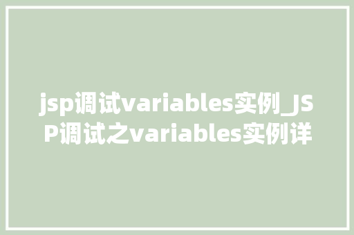 jsp调试variables实例_JSP调试之variables实例详解轻松掌握变量管理方法