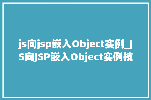 js向jsp嵌入Object实例_JS向JSP嵌入Object实例技术与实战应用