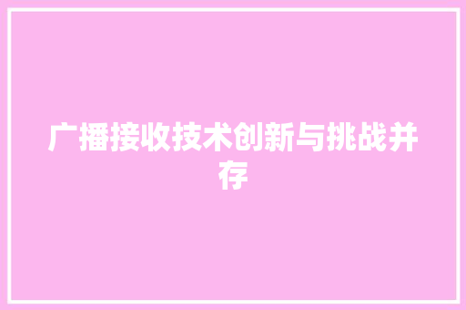 广播接收技术创新与挑战并存