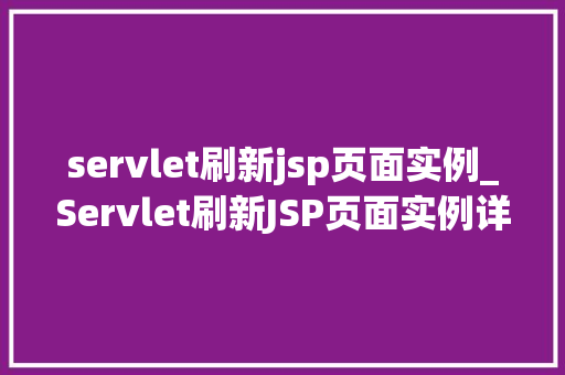 servlet刷新jsp页面实例_Servlet刷新JSP页面实例详细浅出掌握前后端交互方法  第1张