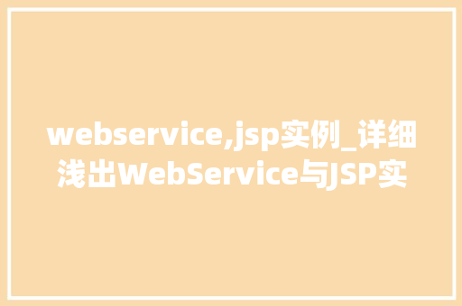 webservice,jsp实例_详细浅出WebService与JSP实例详解