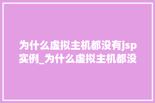 为什么虚拟主机都没有jsp实例_为什么虚拟主机都没有JSP实例背后的秘密