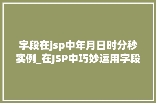 字段在jsp中年月日时分秒实例_在JSP中巧妙运用字段处理年月日时分秒实例