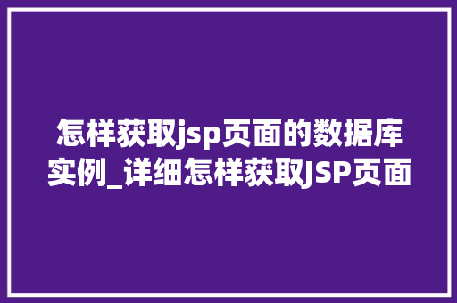 怎样获取jsp页面的数据库实例_详细怎样获取JSP页面的数据库实例  第1张