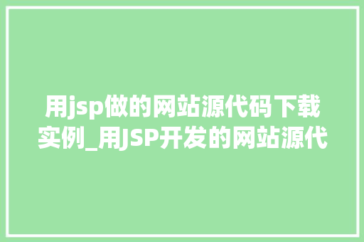用jsp做的网站源代码下载实例_用JSP开发的网站源代码下载实例从入门到精通