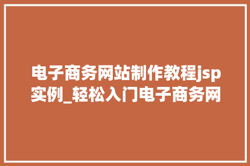 电子商务网站制作教程jsp实例_轻松入门电子商务网站制作教程,JSP实例详解