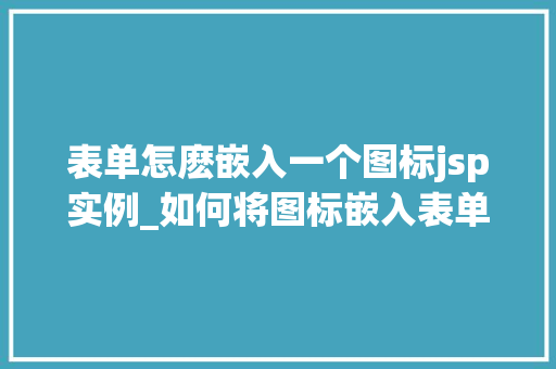 表单怎麽嵌入一个图标jsp实例_如何将图标嵌入表单JSP实例详解  第1张