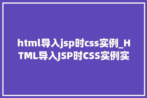 html导入jsp时css实例_HTML导入JSP时CSS实例实战与方法分享