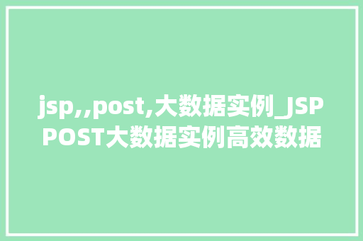 jsp,,post,大数据实例_JSPPOST大数据实例高效数据处理之路