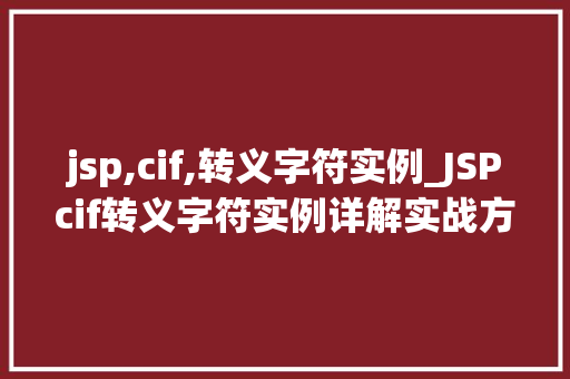 jsp,cif,转义字符实例_JSPcif转义字符实例详解实战方法与例子分析  第1张