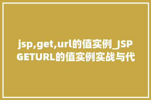 jsp,get,url的值实例_JSPGETURL的值实例实战与代码示例