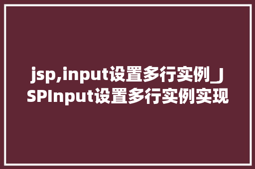 jsp,input设置多行实例_JSPInput设置多行实例实现富文本编辑与数据采集的完美结合