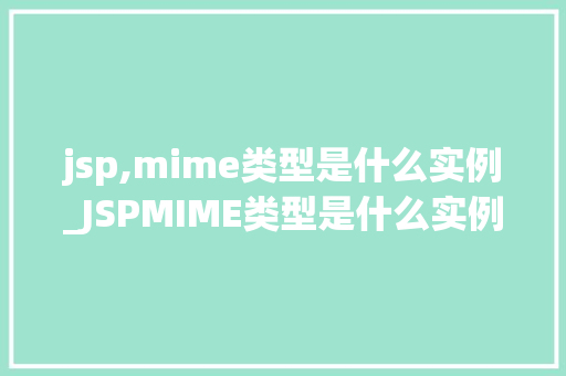 jsp,mime类型是什么实例_JSPMIME类型是什么实例详解