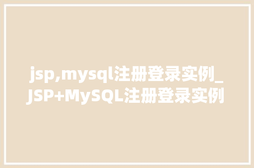 jsp,mysql注册登录实例_JSP+MySQL注册登录实例手把手教你搭建自己的安全门户