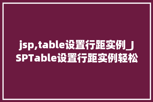 jsp,table设置行距实例_JSPTable设置行距实例轻松实现优雅的表格布局