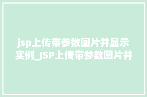 jsp上传带参数图片并显示实例_JSP上传带参数图片并显示实例详解