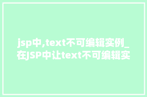 jsp中,text不可编辑实例_在JSP中让text不可编辑实例与方法分享