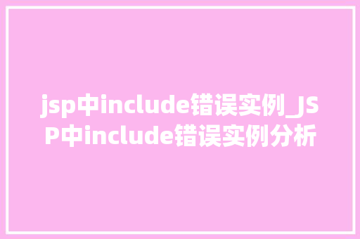 jsp中include错误实例_JSP中include错误实例分析及解决方法
