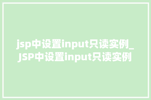 jsp中设置input只读实例_JSP中设置input只读实例轻松实现数据展示与编辑分离