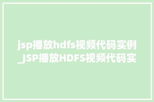 jsp播放hdfs视频代码实例_JSP播放HDFS视频代码实例从入门到方法