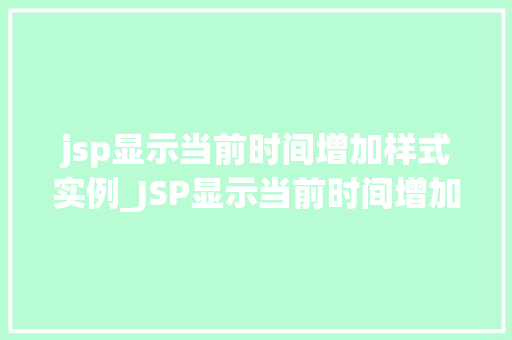 jsp显示当前时间增加样式实例_JSP显示当前时间增加样式实例让页面动态呈现时间之美