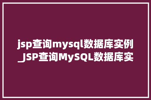 jsp查询mysql数据库实例_JSP查询MySQL数据库实例实现高效数据交互的方法