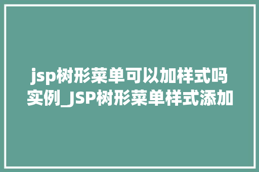 jsp树形菜单可以加样式吗实例_JSP树形菜单样式添加实例详解个化你的网站导航