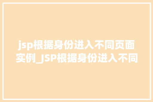 jsp根据身份进入不同页面实例_JSP根据身份进入不同页面实例实战攻略与例子分析