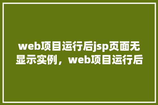 web项目运行后jsp页面无显示实例，web项目运行后jsp页面无显示实例  第1张
