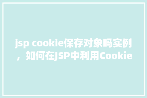 jsp cookie保存对象吗实例，如何在JSP中利用Cookie保存对象实例实例演示
