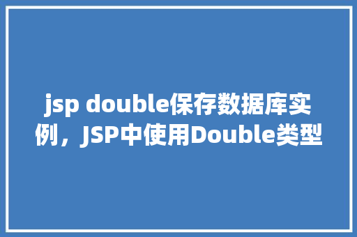 jsp double保存数据库实例，JSP中使用Double类型数据保存数据库实例的方法例子