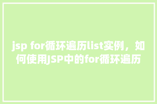jsp for循环遍历list实例，如何使用JSP中的for循环遍历List实例