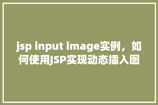 jsp input image实例，如何使用JSP实现动态插入图片实例