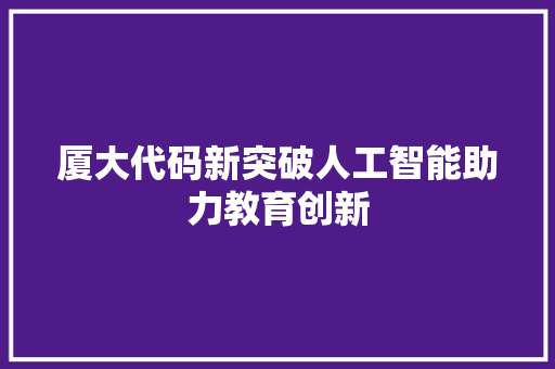 厦大代码新突破人工智能助力教育创新