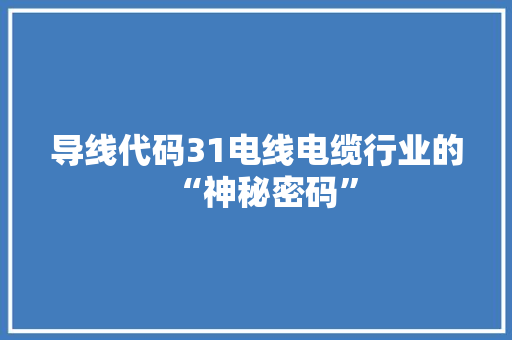 导线代码31电线电缆行业的“神秘密码”  第1张