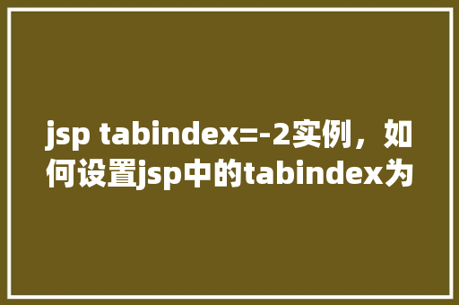 jsp tabindex=-2实例，如何设置jsp中的tabindex为-2实例详解  第1张