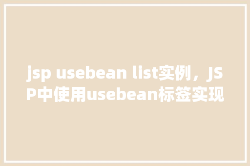 jsp usebean list实例，JSP中使用usebean标签实现List实例的例子