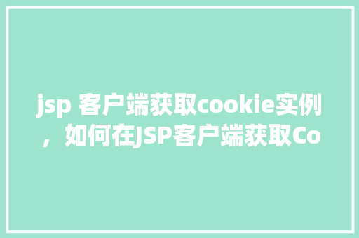 jsp 客户端获取cookie实例，如何在JSP客户端获取Cookie实例