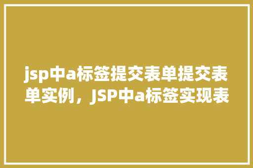 jsp中a标签提交表单提交表单实例，JSP中a标签实现表单提交实例详解  第1张