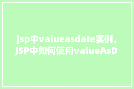 jsp中valueasdate实例，JSP中如何使用valueAsDate实例进行日期格式化