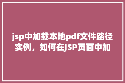 jsp中加载本地pdf文件路径实例，如何在JSP页面中加载本地PDF文件路径实例