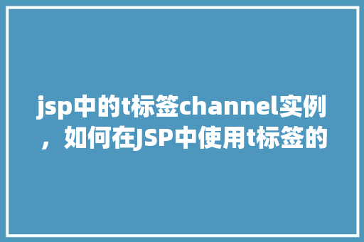 jsp中的t标签channel实例，如何在JSP中使用t标签的channel实例实现消息传递