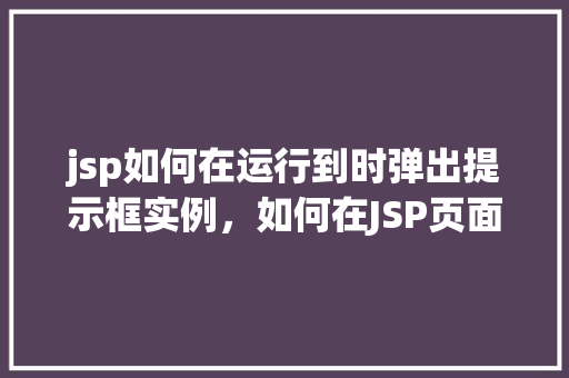 jsp如何在运行到时弹出提示框实例，如何在JSP页面运行时弹出提示框实例详解