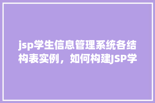 jsp学生信息管理系统各结构表实例，如何构建JSP学生信息管理系统的数据库结构表实例