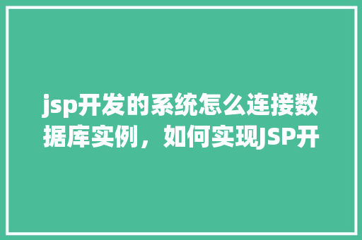 jsp开发的系统怎么连接数据库实例，如何实现JSP开发系统与数据库实例的连接