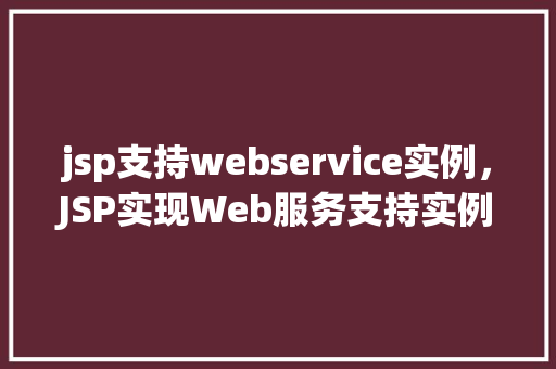 jsp支持webservice实例，JSP实现Web服务支持实例介绍