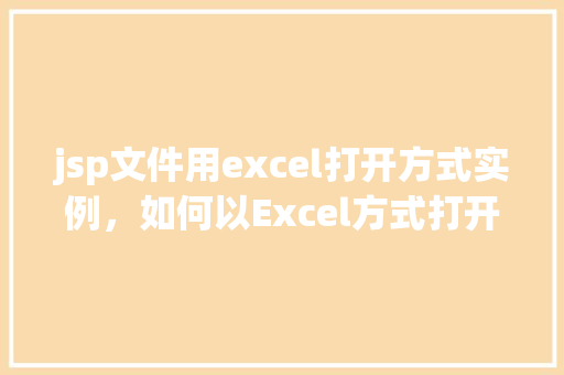 jsp文件用excel打开方式实例，如何以Excel方式打开JSP文件实例详解